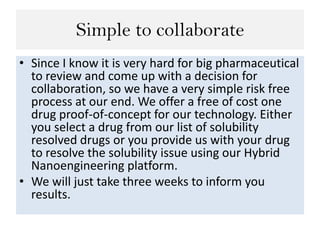 Simple to collaborate
• Since I know it is very hard for big pharmaceutical
to review and come up with a decision for
coll...